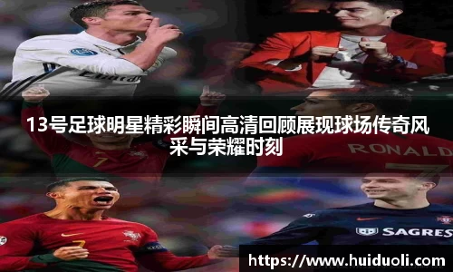 13号足球明星精彩瞬间高清回顾展现球场传奇风采与荣耀时刻