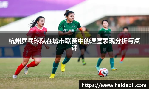 杭州乒乓球队在城市联赛中的速度表现分析与点评